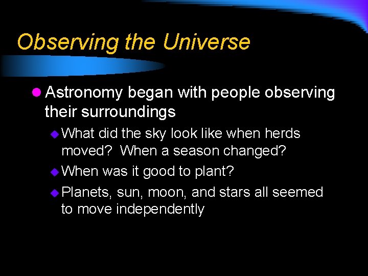 Observing the Universe l Astronomy began with people observing their surroundings u What did