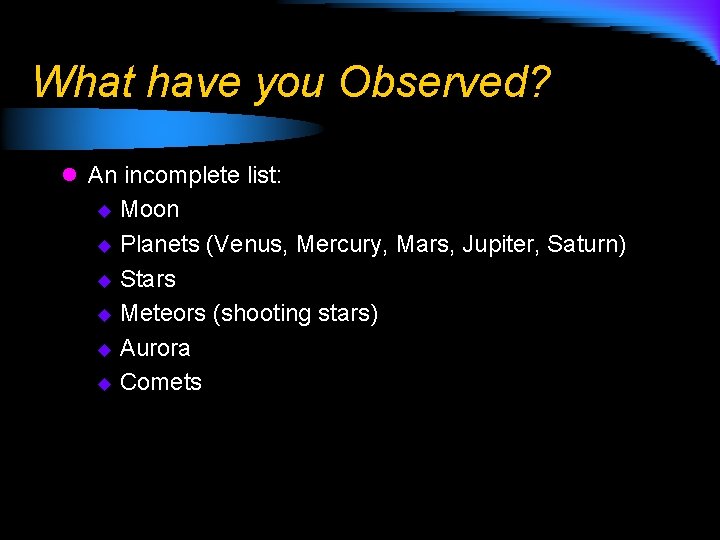 What have you Observed? l An incomplete list: Moon u Planets (Venus, Mercury, Mars,