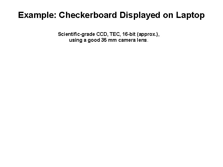 Example: Checkerboard Displayed on Laptop Scientific-grade CCD, TEC, 16 -bit (approx. ), using a