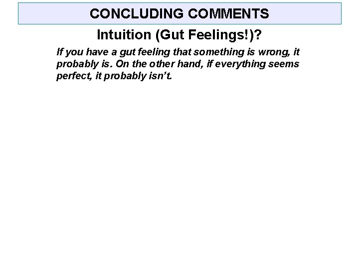 CONCLUDING COMMENTS Intuition (Gut Feelings!)? If you have a gut feeling that something is