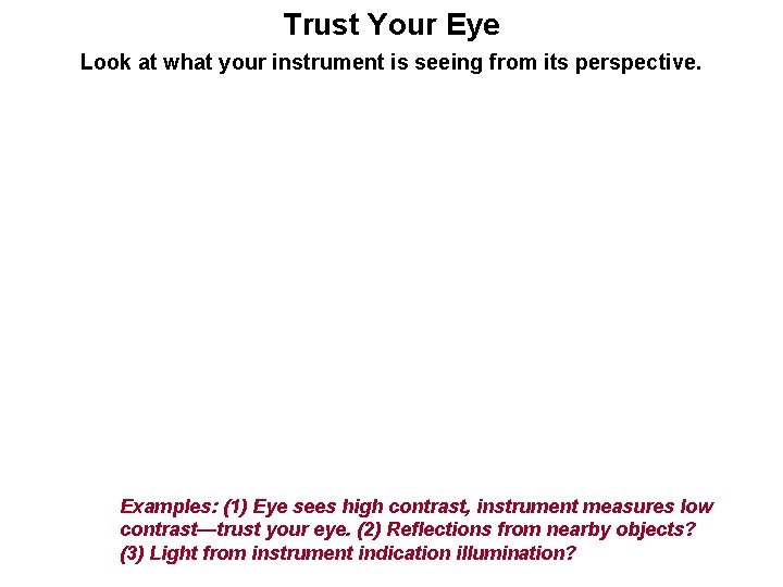 Trust Your Eye Look at what your instrument is seeing from its perspective. Examples: