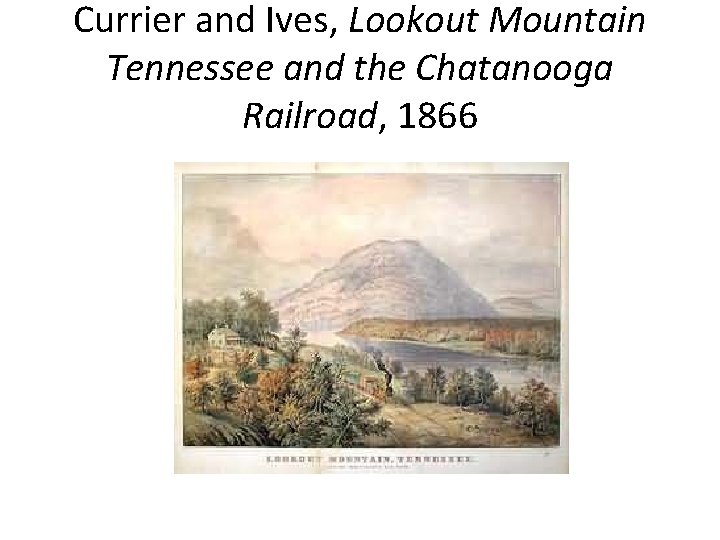 Currier and Ives, Lookout Mountain Tennessee and the Chatanooga Railroad, 1866 
