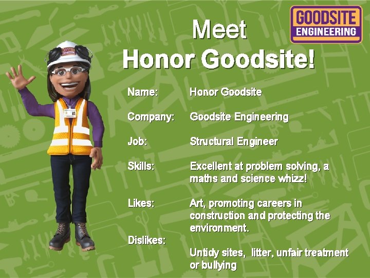 Meet Honor Goodsite! Name: Honor Goodsite Company: Goodsite Engineering Job: Structural Engineer Skills: Excellent