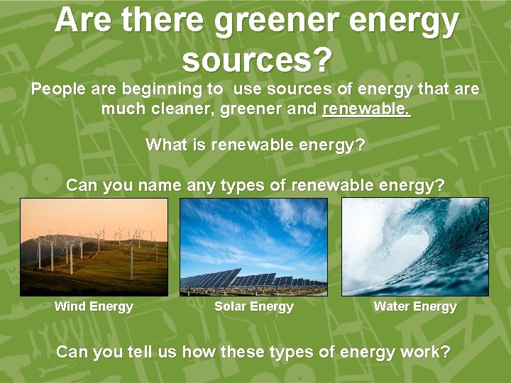 Are there greenergy sources? People are beginning to use sources of energy that are