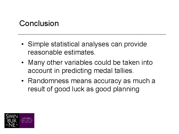 Conclusion • Simple statistical analyses can provide reasonable estimates. • Many other variables could