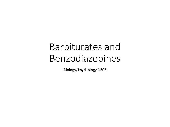 Barbiturates and Benzodiazepines Biology/Psychology 3506 