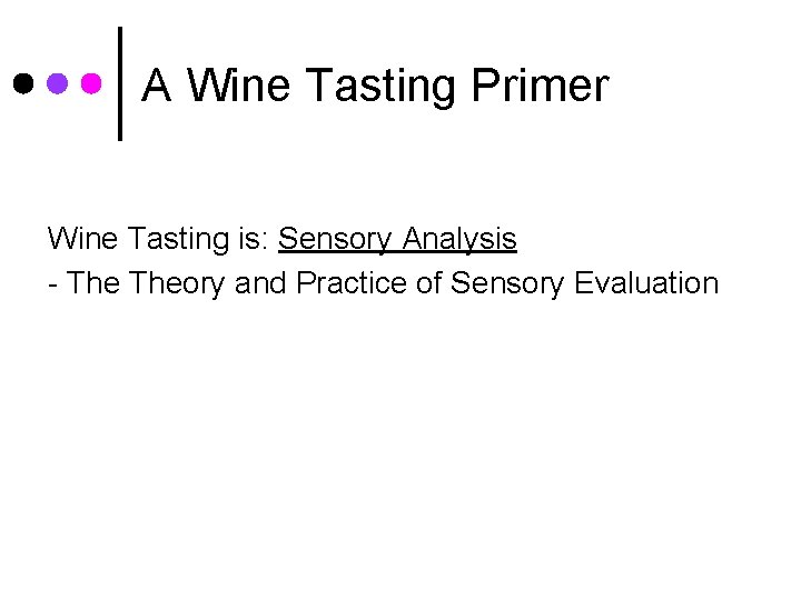 A Wine Tasting Primer Wine Tasting is: Sensory Analysis - Theory and Practice of