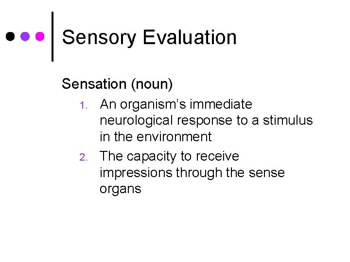Sensory Evaluation Sensation (noun) 1. 2. An organism’s immediate neurological response to a stimulus