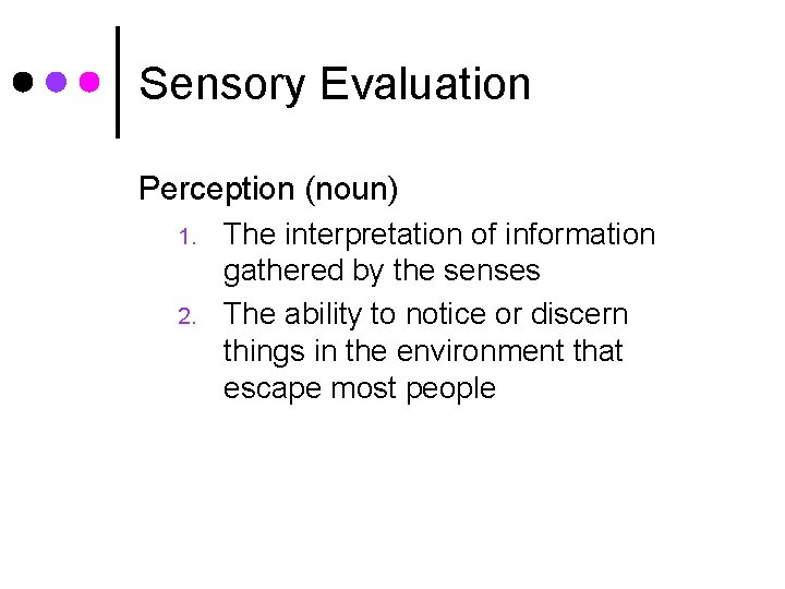 Sensory Evaluation Perception (noun) 1. 2. The interpretation of information gathered by the senses