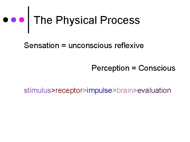 The Physical Process Sensation = unconscious reflexive Perception = Conscious stimulus>receptor>impulse>brain>evaluation 