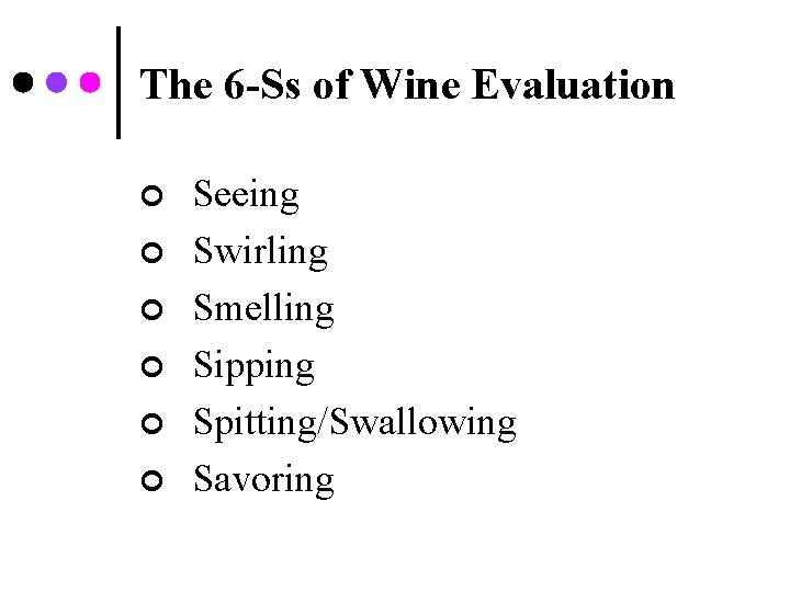 The 6 -Ss of Wine Evaluation ¢ ¢ ¢ Seeing Swirling Smelling Sipping Spitting/Swallowing