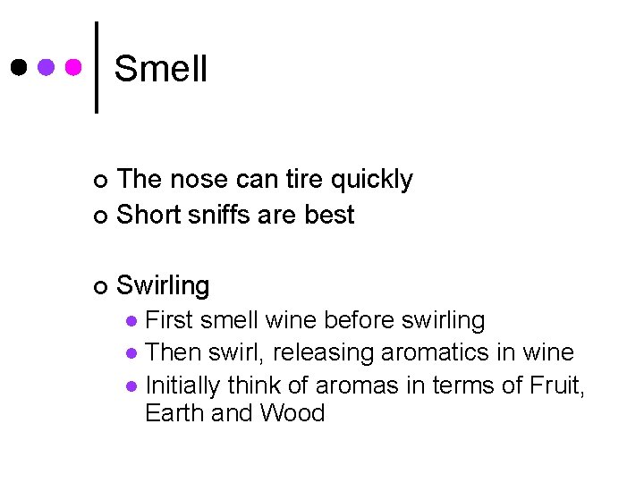 Smell The nose can tire quickly ¢ Short sniffs are best ¢ ¢ Swirling