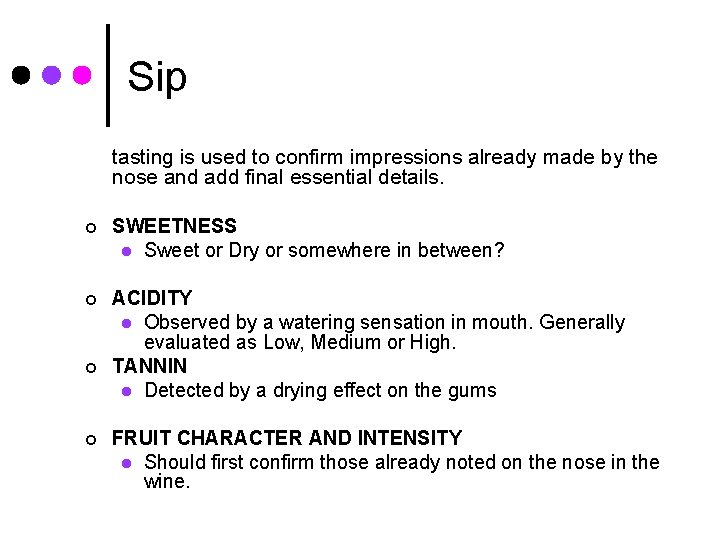 Sip tasting is used to confirm impressions already made by the nose and add
