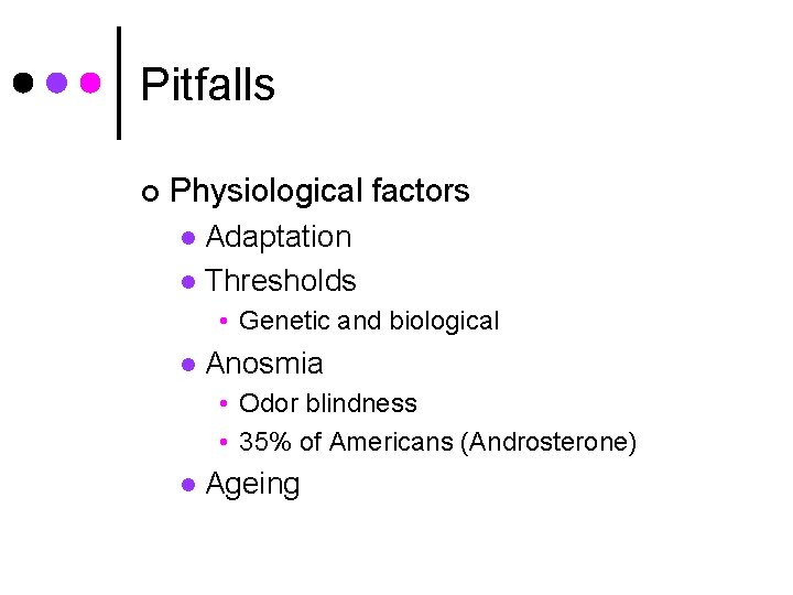 Pitfalls ¢ Physiological factors Adaptation l Thresholds l • Genetic and biological l Anosmia