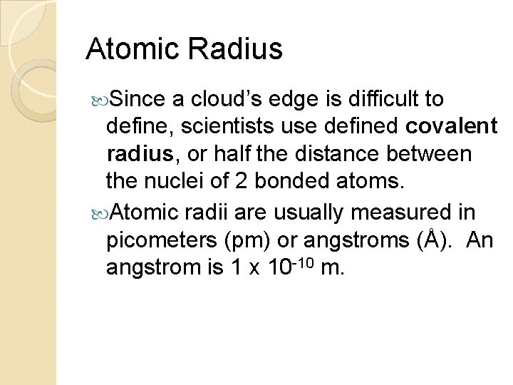 Atomic Radius Since a cloud’s edge is difficult to define, scientists use defined covalent