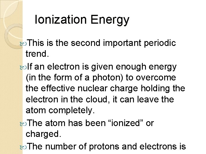 Ionization Energy This is the second important periodic trend. If an electron is given