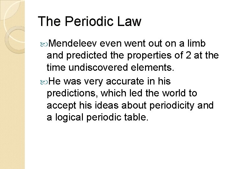 The Periodic Law Mendeleev even went out on a limb and predicted the properties