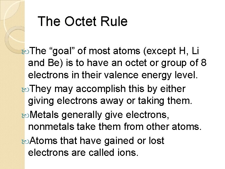 The Octet Rule The “goal” of most atoms (except H, Li and Be) is