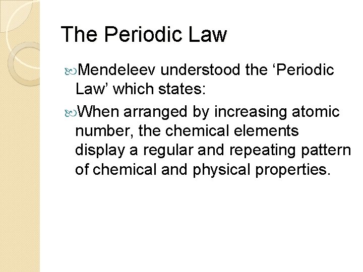 The Periodic Law Mendeleev understood the ‘Periodic Law’ which states: When arranged by increasing
