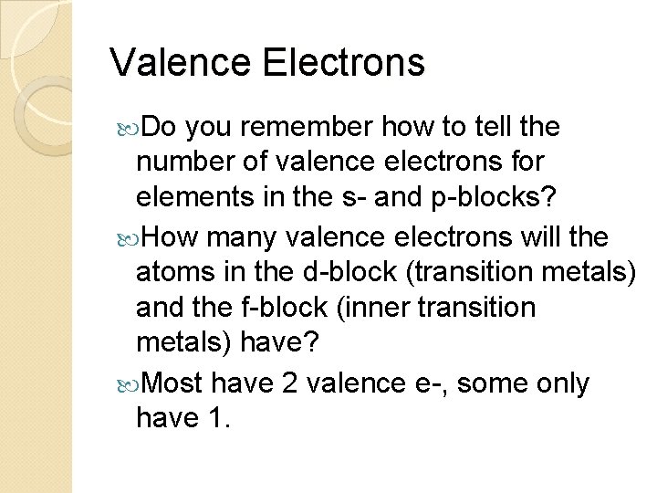 Valence Electrons Do you remember how to tell the number of valence electrons for