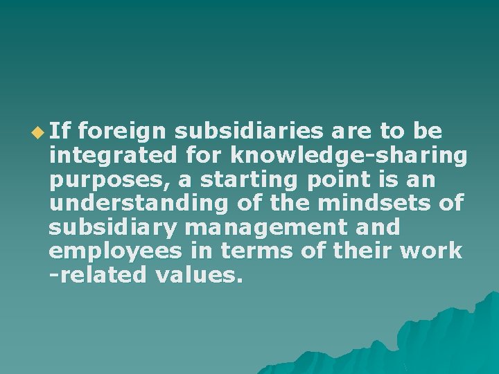 u If foreign subsidiaries are to be integrated for knowledge sharing purposes, a starting