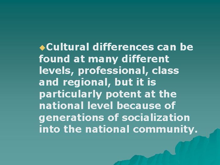 u. Cultural differences can be found at many different levels, professional, class and regional,