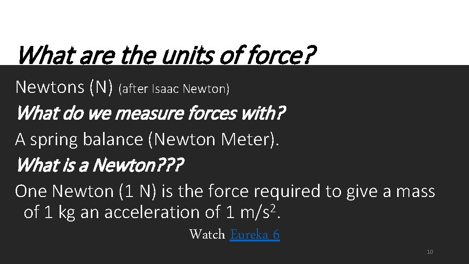 What are the units of force? Newtons (N) (after Isaac Newton) What do we