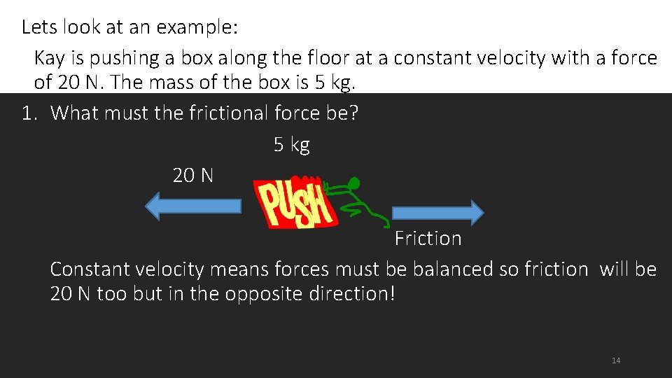 Lets look at an example: Kay is pushing a box along the floor at