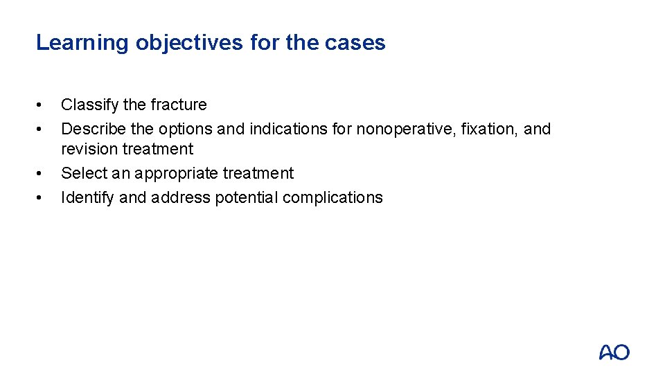 Learning objectives for the cases • • Classify the fracture Describe the options and
