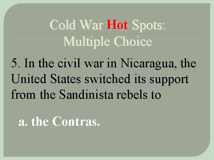 Cold War Hot Spots: Multiple Choice 5. In the civil war in Nicaragua, the