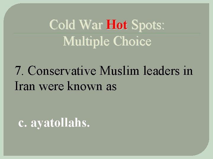 Cold War Hot Spots: Multiple Choice 7. Conservative Muslim leaders in Iran were known