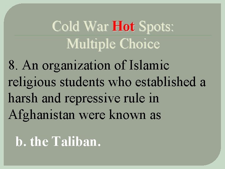 Cold War Hot Spots: Multiple Choice 8. An organization of Islamic religious students who