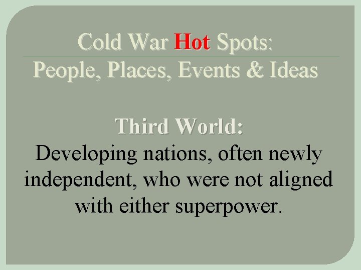 Cold War Hot Spots: People, Places, Events & Ideas Third World: Developing nations, often