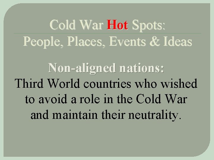 Cold War Hot Spots: People, Places, Events & Ideas Non-aligned nations: Third World countries