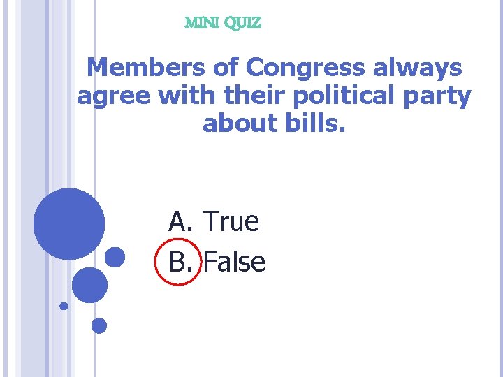 MINI QUIZ Members of Congress always agree with their political party about bills. A.