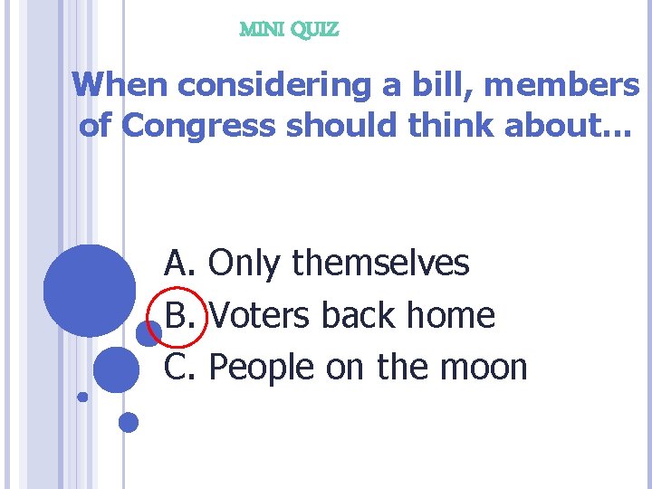 MINI QUIZ When considering a bill, members of Congress should think about. . .