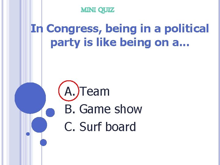 MINI QUIZ In Congress, being in a political party is like being on a.