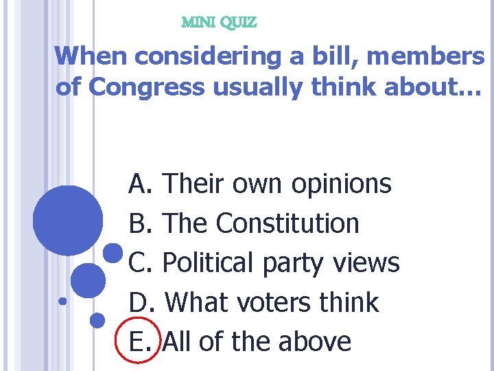 MINI QUIZ When considering a bill, members of Congress usually think about… A. Their