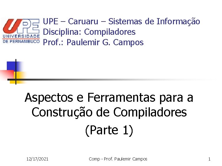 UPE – Caruaru – Sistemas de Informação Disciplina: Compiladores Prof. : Paulemir G. Campos