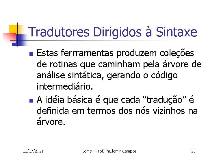 Tradutores Dirigidos à Sintaxe n n Estas ferrramentas produzem coleções de rotinas que caminham