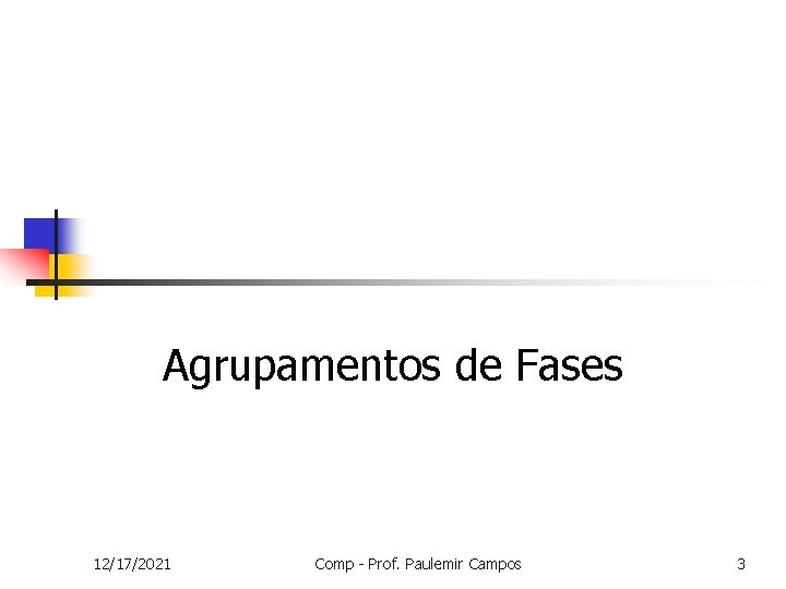 Agrupamentos de Fases 12/17/2021 Comp - Prof. Paulemir Campos 3 