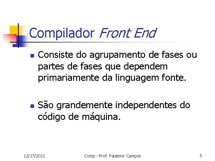Compilador Front End n n Consiste do agrupamento de fases ou partes de fases