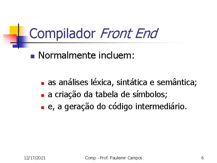 Compilador Front End n Normalmente incluem: n n n 12/17/2021 as análises léxica, sintática