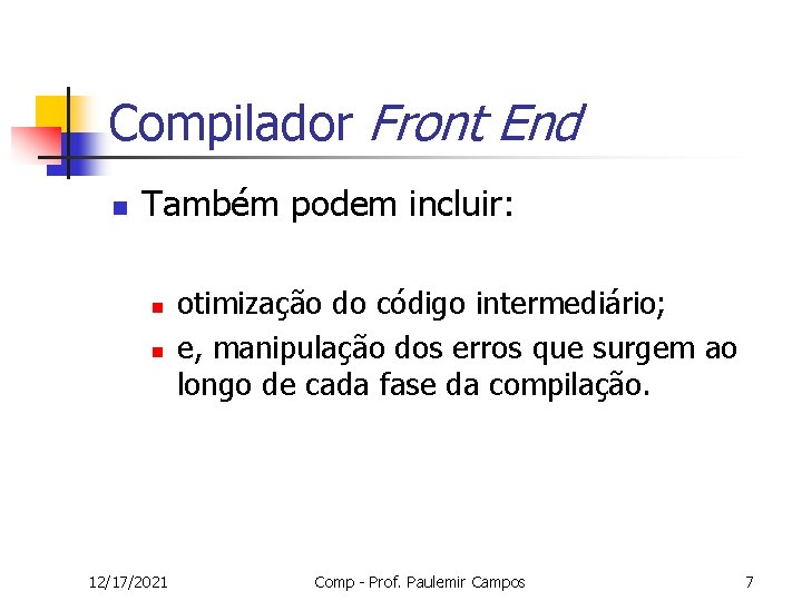 Compilador Front End n Também podem incluir: n n 12/17/2021 otimização do código intermediário;