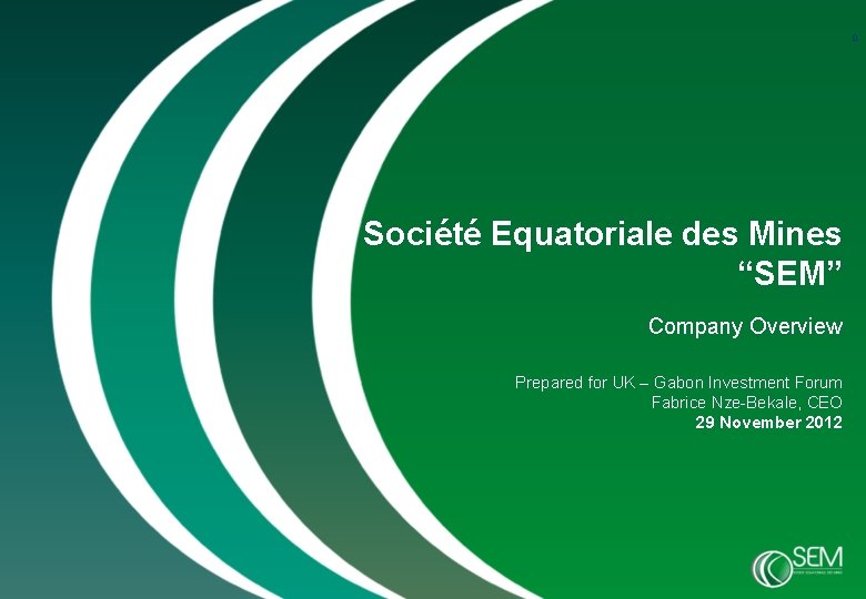 0 Société Equatoriale des Mines “SEM” Company Overview Prepared for UK – Gabon Investment
