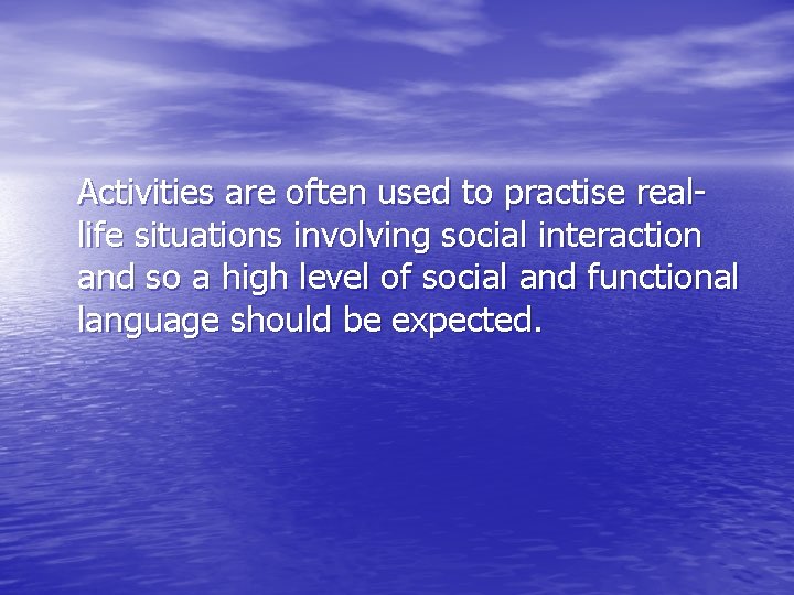 Activities are often used to practise reallife situations involving social interaction and so a