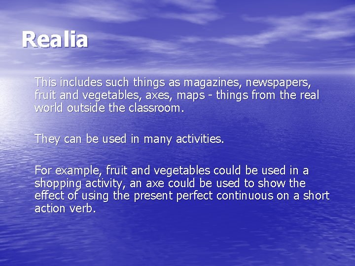 Realia This includes such things as magazines, newspapers, fruit and vegetables, axes, maps -