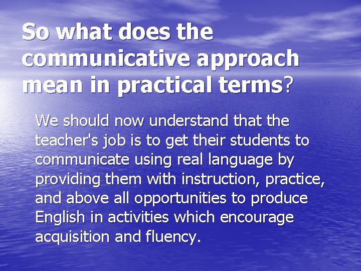 So what does the communicative approach mean in practical terms? We should now understand