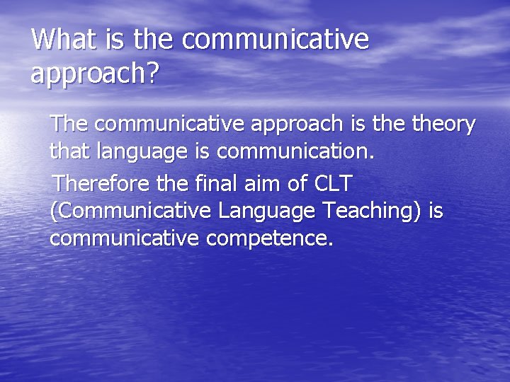 What is the communicative approach? The communicative approach is theory that language is communication.