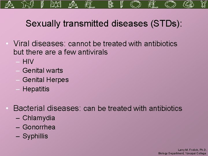 Sexually transmitted diseases (STDs): • Viral diseases: cannot be treated with antibiotics but there